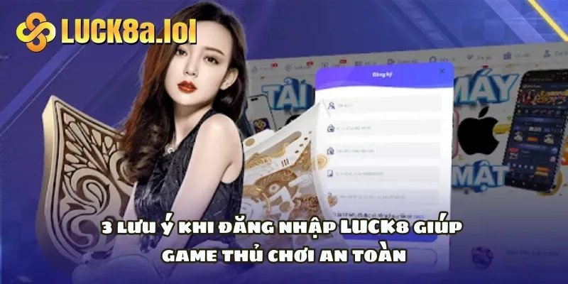 3 lưu ý khi đăng nhập LUCK8 giúp game thủ chơi an toàn