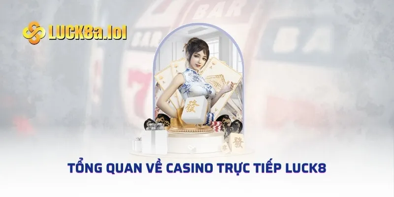 Tổng quan về casino trực tiếp LUCK8