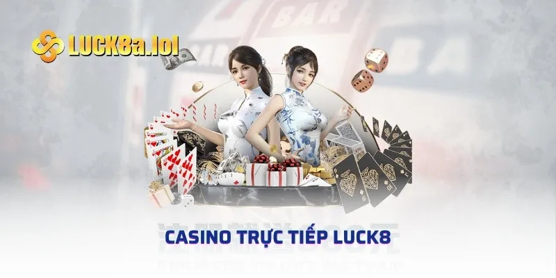 Casino Trực Tiếp LUCK8 - Cái Tên Đáng Chú Ý Nhất 2024