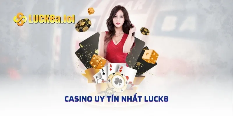 Casino Uy Tín Nhất LUCK8 - Sân Chơi Đáng Để Chọn Tham Gia