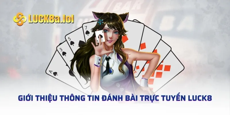 Giới thiệu thông tin đánh bài trực tuyến LUCK8