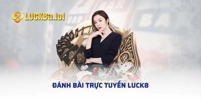 Chia Sẻ Các Game Đánh Bài Trực Tuyến LUCK8 Hay Và Thưởng Lớn