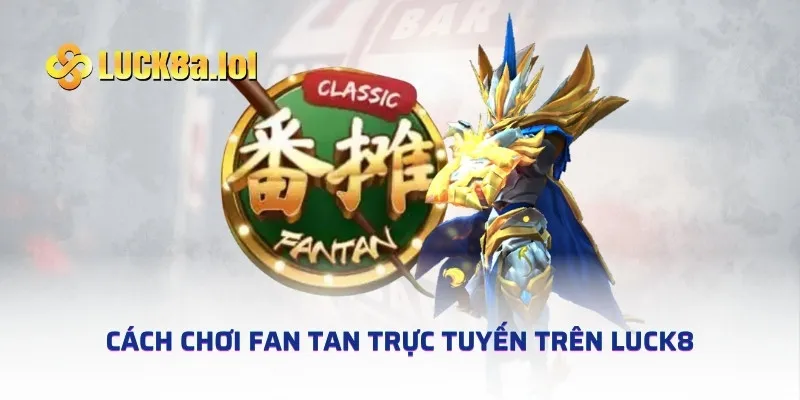 Cách chơi Fan Tan trực tuyến trên LUCK8