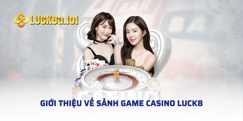 Giới thiệu về sảnh game casino LUCK8