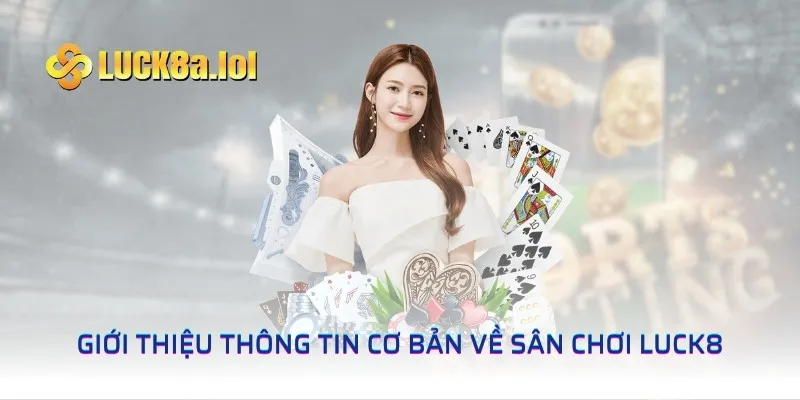 Giới thiệu thông tin cơ bản về sân chơi LUCK8