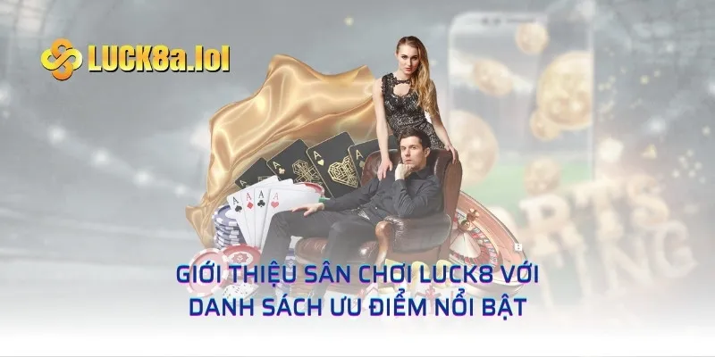 Giới thiệu sân chơi LUCK8 với danh sách ưu điểm nổi bật