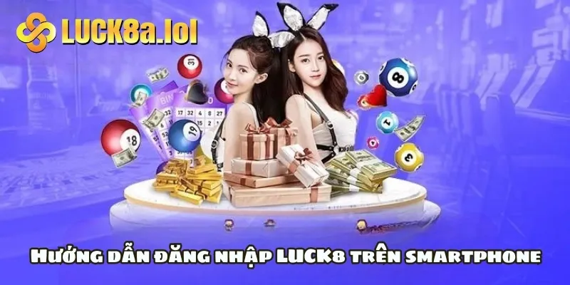 Hướng dẫn đăng nhập LUCK8 trên smartphone