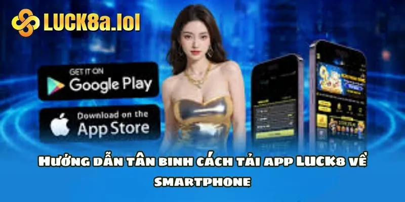 Hướng dẫn tân binh cách tải app LUCK8 về smartphone