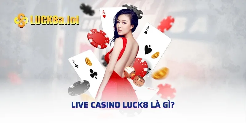 Live Casino LUCK8 là gì?