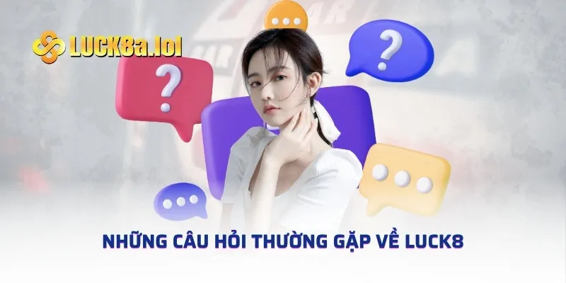 Những câu hỏi thường gặp về LUCK8