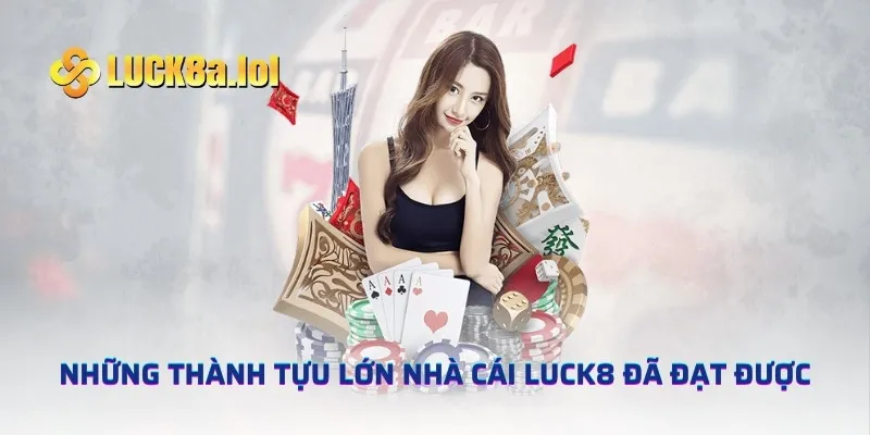 Những thành tựu lớn nhà cái LUCK8 đã đạt được