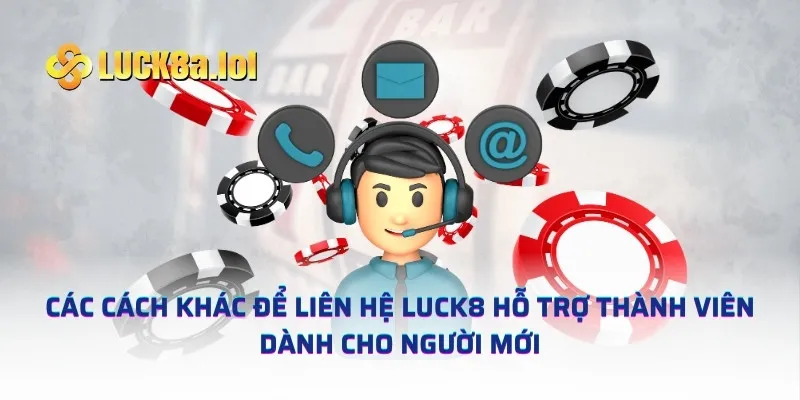 Các cách khác để liên hệ LUCK8 hỗ trợ thành viên dành cho người mới