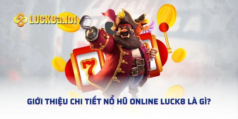 Giới thiệu chi tiết Nổ Hũ Online LUCK8 là gì?