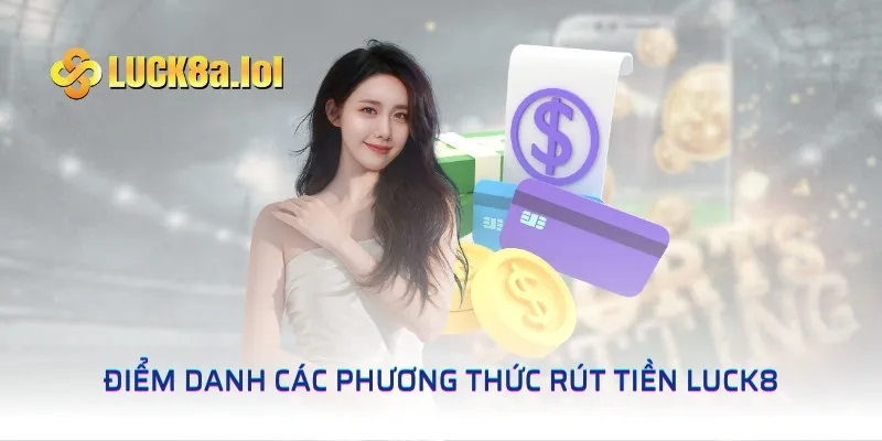 Điểm danh các phương thức rút tiền LUCK8