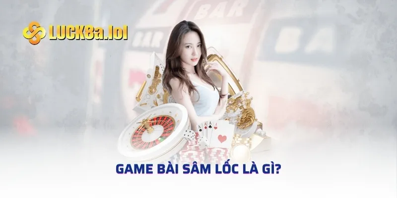 Game bài Sâm lốc là gì?