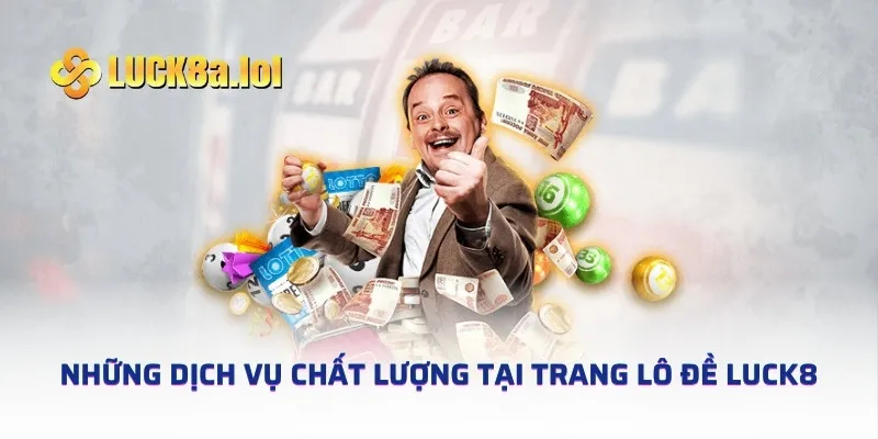 Những dịch vụ chất lượng tại trang lô đề LUCK8