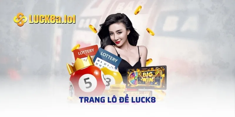 Trang Lô Đề LUCK8 - Nơi Biến Những Con Số Thành Tiền