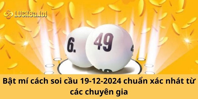 Bật Mí Cách Soi Cầu Mt 19-12-2024 Chuẩn Xác Từ Chuyên Gia