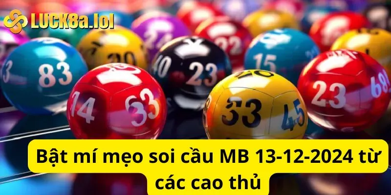 Bật mí mẹo soi cầu MB 13-12-2024 từ các cao thủ