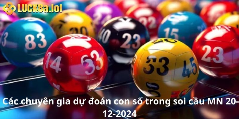 Các chuyên gia dự đoán con số trong soi cầu MN 20-12-2024