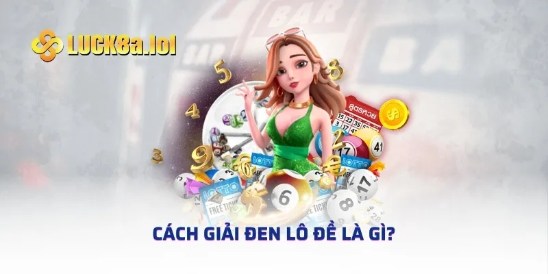 Cách giải đen lô đề là gì?