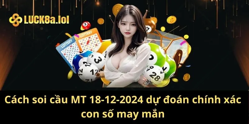 Cách Soi Cầu Mt 18-12-2024 Dự Đoán Chính Xác Con Số