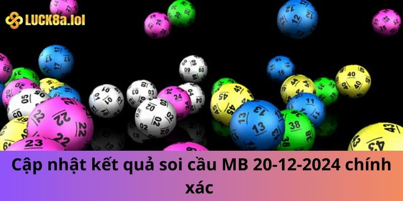 Cập Nhật Kết Quả Soi Cầu Mb 20-12-2024 Chính Xác Nhất