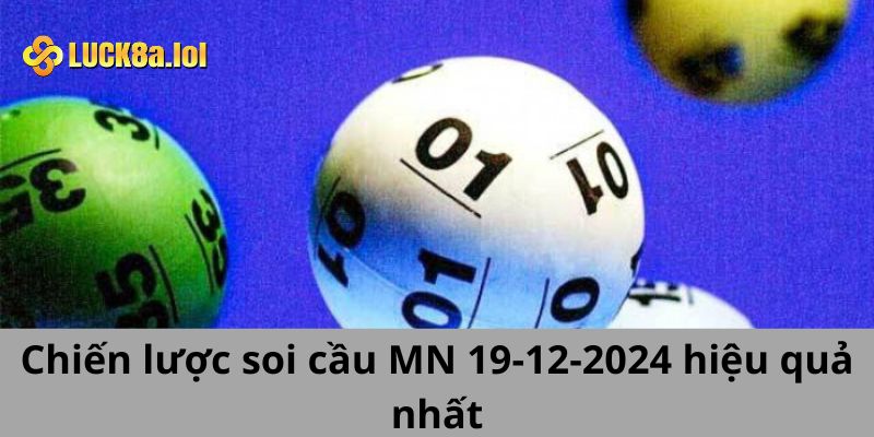 Chiến lược soi cầu MN 19-12-2024 hiệu quả nhất