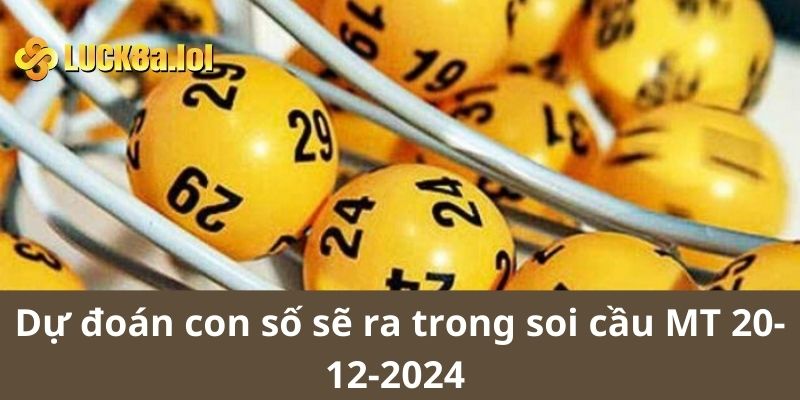 Dự đoán các con số sẽ ra trong soi cầu MT 20-12-2024 