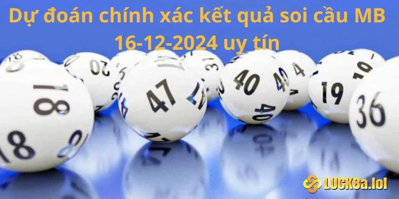 Dự đoán chính xác kết quả soi cầu MB 16-12-2024 uy tín nhất