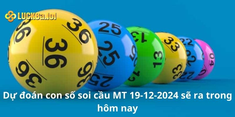 Dự đoán con số soi cầu MT 19-12-2024 sẽ ra trong hôm nay 