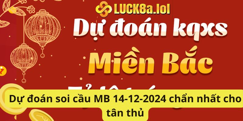 Dự đoán soi cầu MB 14-12-2024 chẩn nhất cho tân thủ