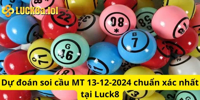 Dự đoán soi cầu MT 13-12-2024 chuẩn xác nhất tại Luck8