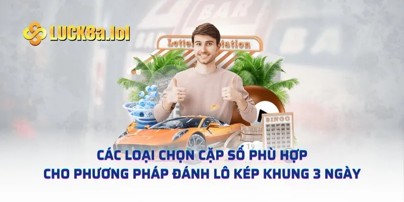 Các loại chọn cặp số phù hợp cho phương pháp đánh lô kép khung 3 ngày