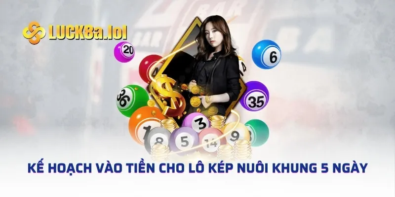 Kế hoạch vào tiền cho lô kép nuôi khung 5 ngày