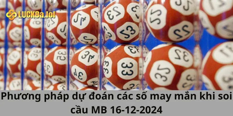 Phương pháp dự đoán các số may mắn khi soi cầu MB 16-12-2024