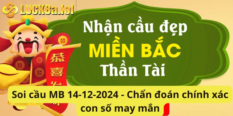 Soi cầu MB 14-12-2024 - Chẩn đoán chính xác con số may mắn