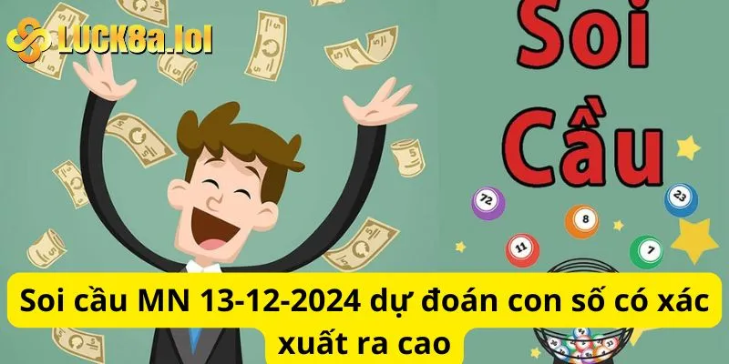 Soi cầu MN 13-12-2024 dự đoán con số có xác xuất ra cao