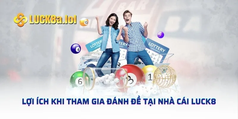 Lợi ích khi tham gia đánh đề tại nhà cái LUCK8