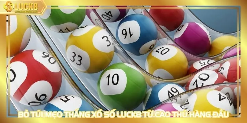 Bỏ túi mẹo thắng xổ số LUCK8 từ cao thủ hàng đầu