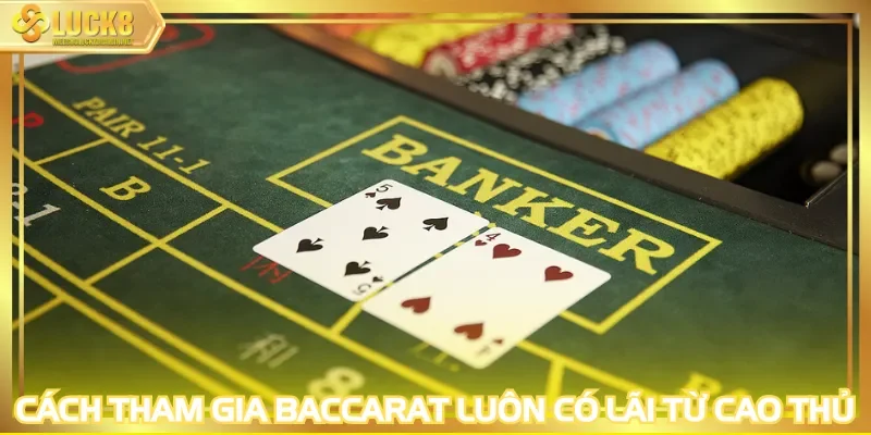 Cách tham gia Baccarat luôn có lãi từ cao thủ