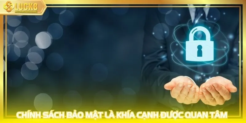 Chính sách bảo mật là khía cạnh được quan tâm hàng đầu 