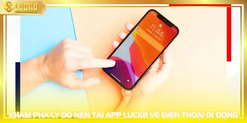 Khám phá lý do nên tải app LUCK8 về điện thoại di động
