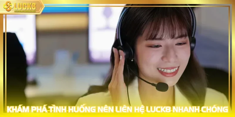 Khám phá tình huống nên liên hệ LUCK8 nhanh chóng