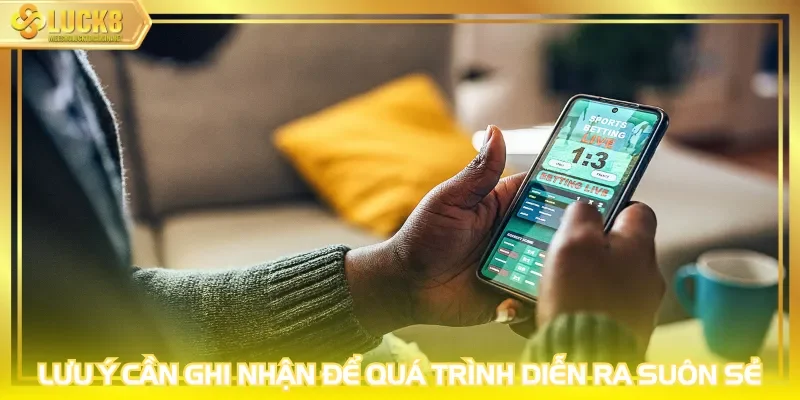 Lưu ý cần ghi nhận để quá trình diễn ra suôn sẻ