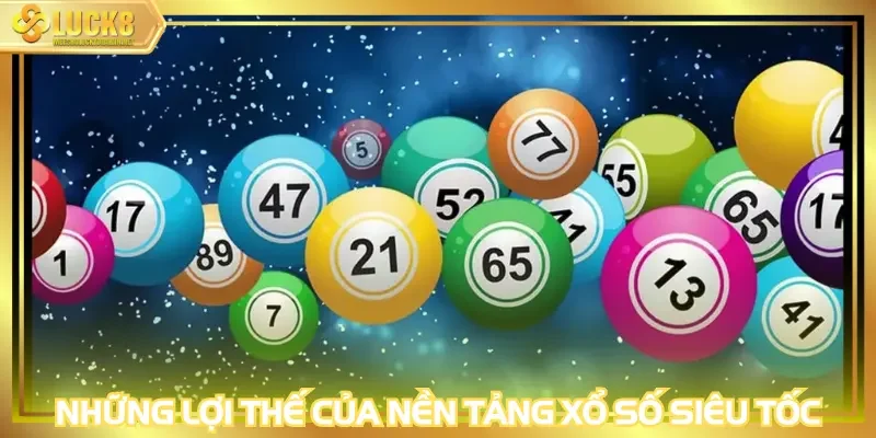 Những lợi thế của nền tảng xổ số siêu tốc