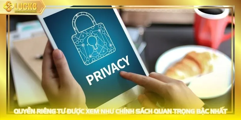 Quyền riêng tư được xem như chính sách quan trọng nhất