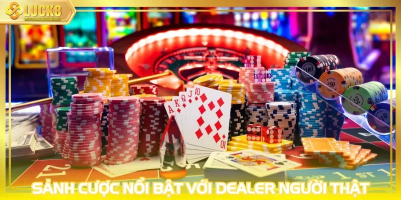 Sảnh cược nổi bật với dealer người thật