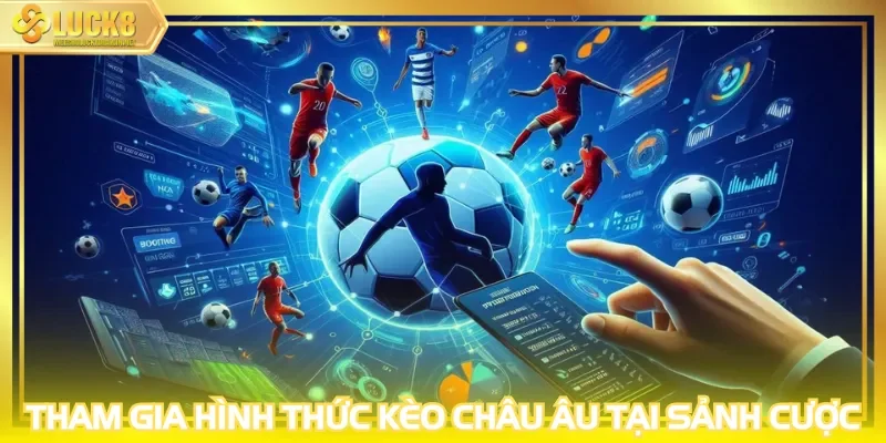 Tham gia hình thức kèo châu Âu tại sảnh cược