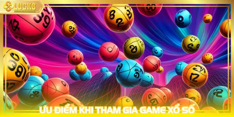 Ưu điểm khi tham gia game xổ số